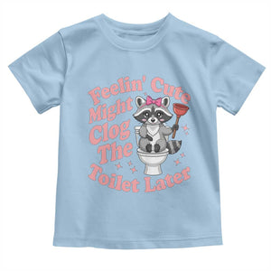 Feeling Cute Might Clog Toilet Later Toddler T Shirt Funny Raccoon TS12 Light Blue Print Your Wear
