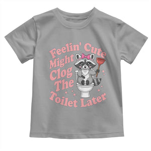 Feeling Cute Might Clog Toilet Later Toddler T Shirt Funny Raccoon TS12 Sport Gray Print Your Wear