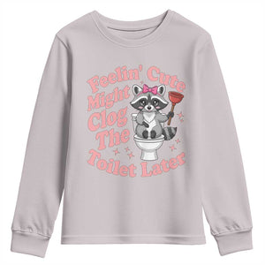 Feeling Cute Might Clog Toilet Later Youth Sweatshirt Funny Raccoon TS12 Ice Gray Print Your Wear