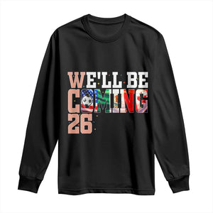 We Will Be Coming 26 Long Sleeve Shirt USA Mexico Canada Football Supporters Gift TS12 Black Print Your Wear