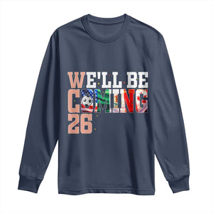 We Will Be Coming 26 Long Sleeve Shirt USA Mexico Canada Football Supporters Gift TS12 Navy Print Your Wear