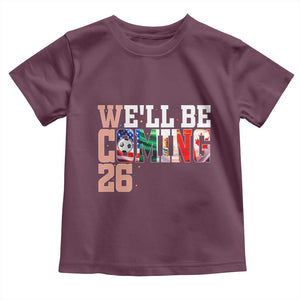 We Will Be Coming 26 Toddler T Shirt USA Mexico Canada Football Supporters Gift TS12 Maroon Print Your Wear