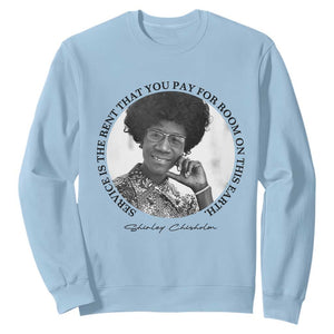 Shirley Chisholm Quote Sweatshirt Service Is The Rent You Pay TS12 Light Blue Print Your Wear