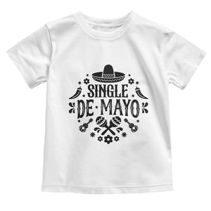 Single De Mayo Mode On Toddler T Shirt Funny Fiesta Party Quote TS12 White Print Your Wear