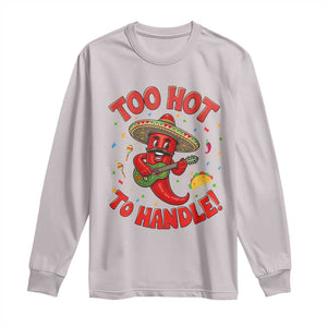 Funny Mexican Jalapeno Long Sleeve Shirt Too Hot To Handle Cinco De Mayo Party TS12 Ice Gray Print Your Wear