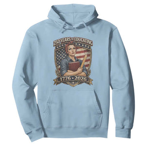 250 Years Of Educating America Hoodie Proud Teacher Patriotic Gift TS12 Light Blue Print Your Wear