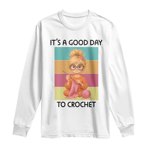 Its A Good Day To Crochet Long Sleeve Shirt Crochet Mom Gift TS12 White Print Your Wear