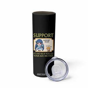 Support Main Funny Gaming Quote Skinny Tumbler Its No KS If You Let Your ADC Die First TS12 Print Your Wear