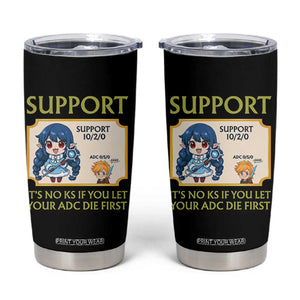 Support Main Funny Gaming Quote Tumbler Cup Its No KS If You Let Your ADC Die First TS12 Black Print Your Wear