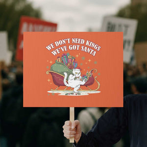 We Do Not Need Kings We Have Got Santa Protest Sign Funny Christmas Gift TS12 Horizontal 18" × 24" Orange Print Your Wear