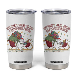 We Do Not Need Kings We Have Got Santa Tumbler Cup Funny Christmas Gift TS12 White Print Your Wear