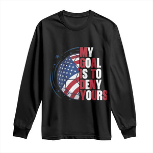 My Goal Is To Deny Yours Long Sleeve Shirt Soccer Goalie Gift TS12 Black Print Your Wear