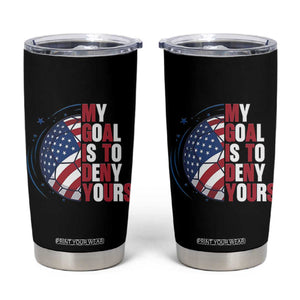 My Goal Is To Deny Yours Tumbler Cup Soccer Goalie Gift TS12 Black Print Your Wear