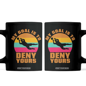 My Goal Is To Deny Yours Coffee Mug Soccer Goalkeeper Pride TS12 Black Print Your Wear