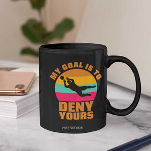 My Goal Is To Deny Yours Coffee Mug Soccer Goalkeeper Pride TS12 Print Your Wear