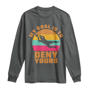 My Goal Is To Deny Yours Long Sleeve Shirt Soccer Goalkeeper Pride TS12 Dark Heather Print Your Wear