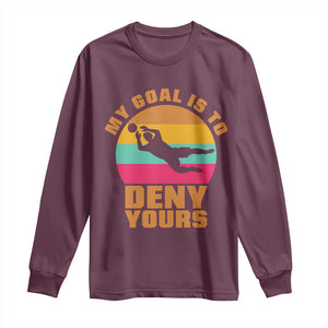 My Goal Is To Deny Yours Long Sleeve Shirt Soccer Goalkeeper Pride TS12 Maroon Print Your Wear