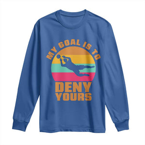 My Goal Is To Deny Yours Long Sleeve Shirt Soccer Goalkeeper Pride TS12 Royal Blue Print Your Wear