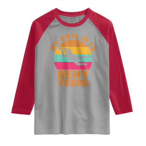 My Goal Is To Deny Yours Raglan Shirt Soccer Goalkeeper Pride TS12 Sport Gray Red Print Your Wear
