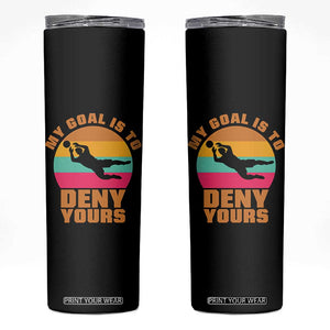 My Goal Is To Deny Yours Skinny Tumbler Soccer Goalkeeper Pride TS12 Black Print Your Wear