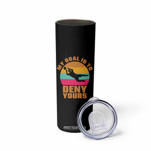 My Goal Is To Deny Yours Skinny Tumbler Soccer Goalkeeper Pride TS12 Print Your Wear