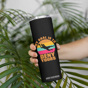 My Goal Is To Deny Yours Skinny Tumbler Soccer Goalkeeper Pride TS12 Print Your Wear