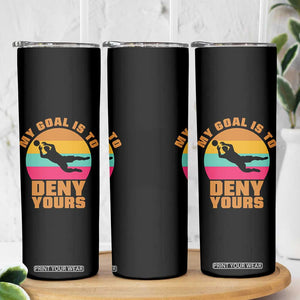 My Goal Is To Deny Yours Skinny Tumbler Soccer Goalkeeper Pride TS12 Print Your Wear