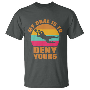 My Goal Is To Deny Yours T Shirt Soccer Goalkeeper Pride TS12 Dark Heather Print Your Wear