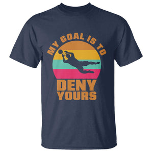 My Goal Is To Deny Yours T Shirt Soccer Goalkeeper Pride TS12 Navy Print Your Wear