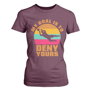 My Goal Is To Deny Yours T Shirt For Women Soccer Goalkeeper Pride TS12 Maroon Print Your Wear