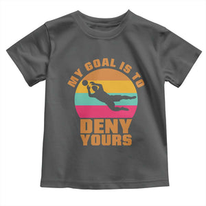 My Goal Is To Deny Yours Toddler T Shirt Soccer Goalkeeper Pride TS12 Dark Heather Print Your Wear