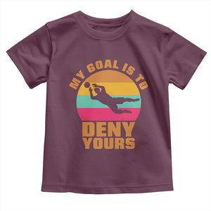 My Goal Is To Deny Yours Toddler T Shirt Soccer Goalkeeper Pride TS12 Maroon Print Your Wear