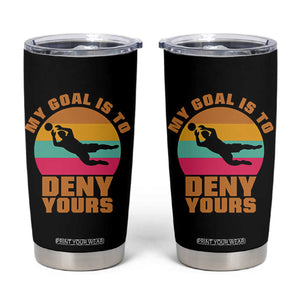 My Goal Is To Deny Yours Tumbler Cup Soccer Goalkeeper Pride TS12 Black Print Your Wear