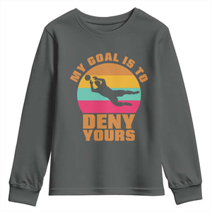My Goal Is To Deny Yours Youth Sweatshirt Soccer Goalkeeper Pride TS12 Dark Heather Print Your Wear