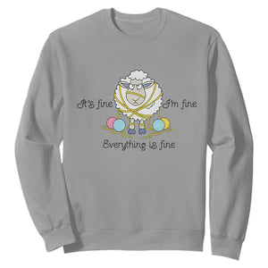 Its Fine I am Fine Everything Is Fine Sweatshirt Funny Sheep Yarn Chaos TS12 Sport Gray Print Your Wear