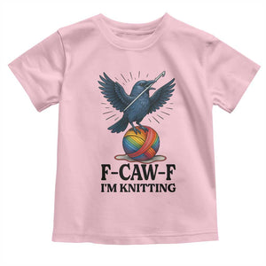 F Caw F I Am Knitting Toddler T Shirt Funny Raven Gift For Knitter TS12 Light Pink Print Your Wear