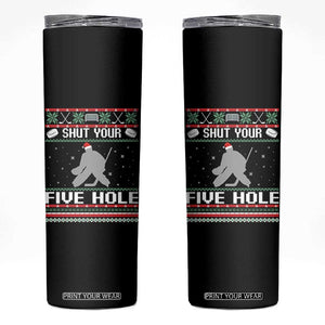 Funny Hockey Goalie Ugly Christmas Gift Skinny Tumbler Shut Your Five Hole TS12 Black Print Your Wear
