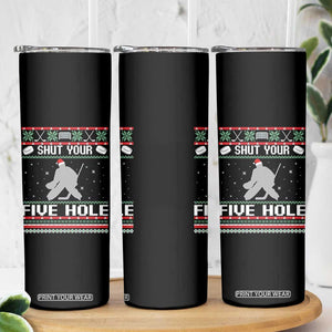 Funny Hockey Goalie Ugly Christmas Gift Skinny Tumbler Shut Your Five Hole TS12 Print Your Wear