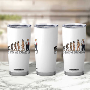 Go Back We Screwed Up Tumbler Cup Funny Anti Authoritarian TS12 Print Your Wear