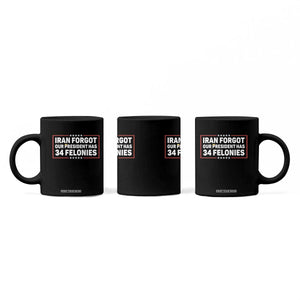 Iran Forgot Our President Has 34 Felonies Coffee Mug Political Protest TS12 Print Your Wear