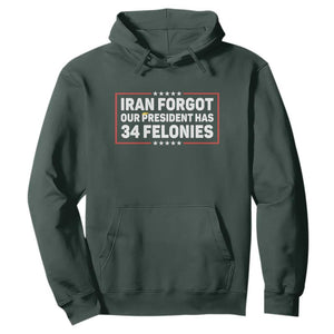 Iran Forgot Our President Has 34 Felonies Hoodie Political Protest TS12 Dark Forest Green Print Your Wear