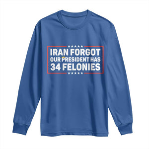 Iran Forgot Our President Has 34 Felonies Long Sleeve Shirt Political Protest TS12 Royal Blue Print Your Wear