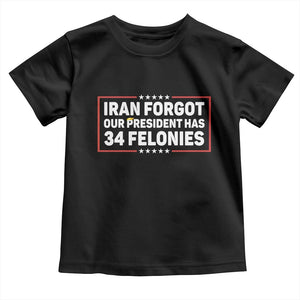 Iran Forgot Our President Has 34 Felonies Toddler T Shirt Political Protest TS12 Black Print Your Wear