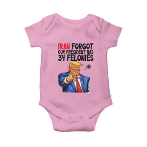 Iran Forgot Our President Has 34 Felonies Baby Onesie Funny Political Satire TS12 Light Pink Print Your Wear