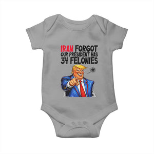 Iran Forgot Our President Has 34 Felonies Baby Onesie Funny Political Satire TS12 Sport Gray Print Your Wear
