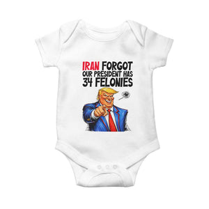 Iran Forgot Our President Has 34 Felonies Baby Onesie Funny Political Satire TS12 White Print Your Wear