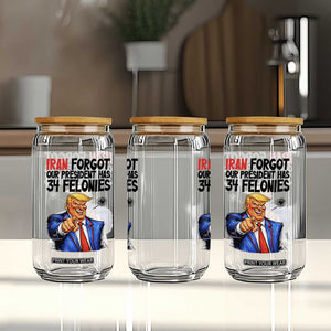 Iran Forgot Our President Has 34 Felonies Glass Can Funny Political Satire TS12 Print Your Wear