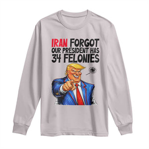 Iran Forgot Our President Has 34 Felonies Long Sleeve Shirt Funny Political Satire TS12 Ice Gray Print Your Wear