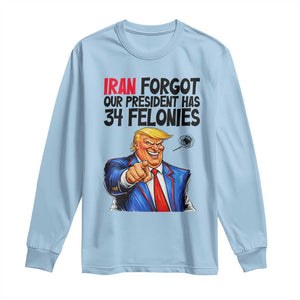 Iran Forgot Our President Has 34 Felonies Long Sleeve Shirt Funny Political Satire TS12 Light Blue Print Your Wear