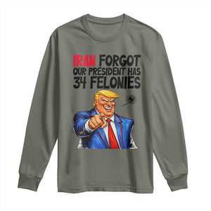 Iran Forgot Our President Has 34 Felonies Long Sleeve Shirt Funny Political Satire TS12 Military Green Print Your Wear